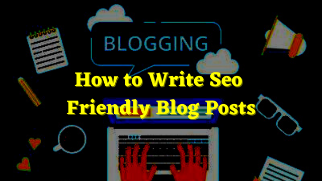 how to write seo friendly blog posts